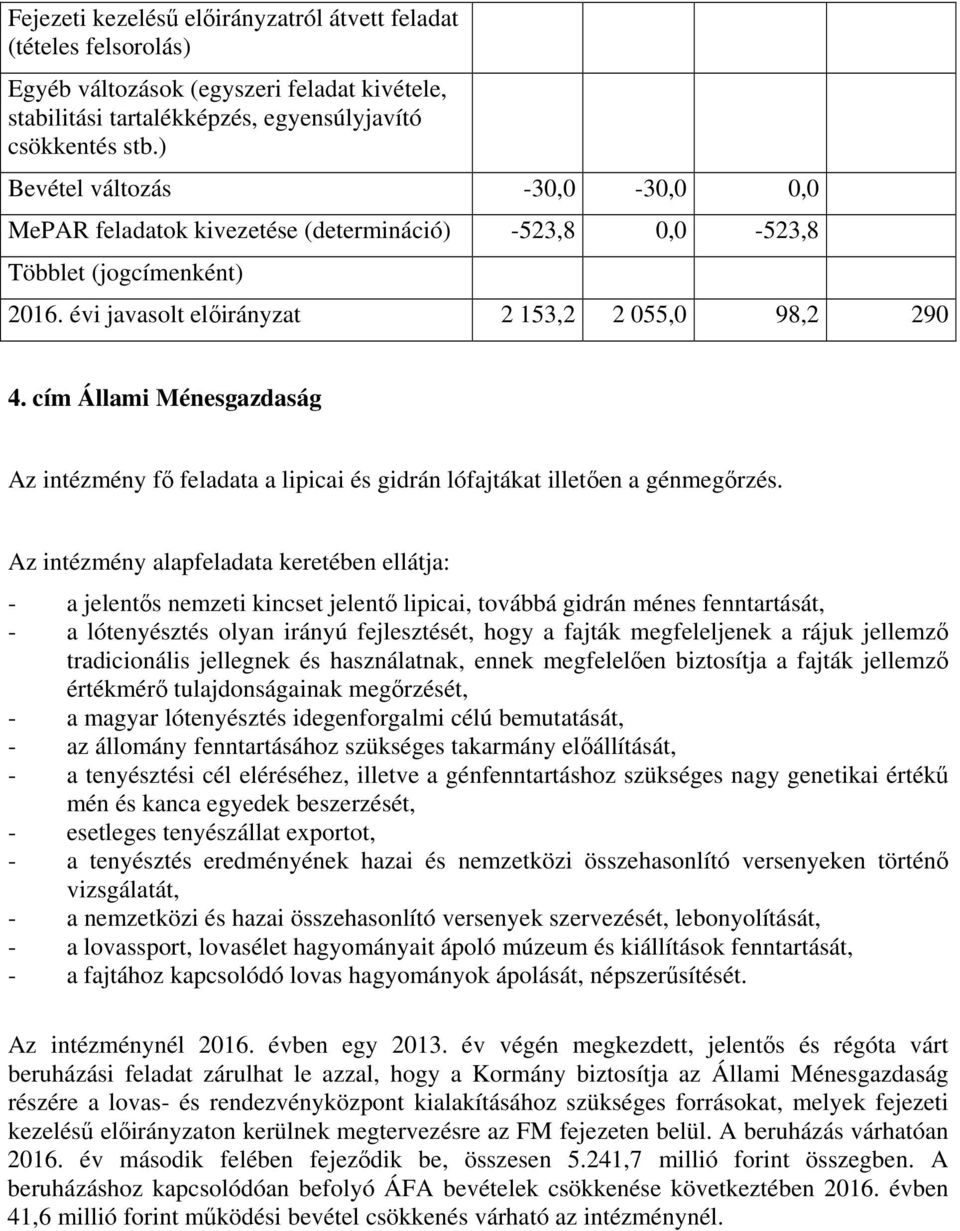 Az intézmény alapfeladata keretében ellátja: - a jelentős nemzeti kincset jelentő lipicai, továbbá gidrán ménes fenntartását, - a lótenyésztés olyan irányú fejlesztését, hogy a fajták megfeleljenek a