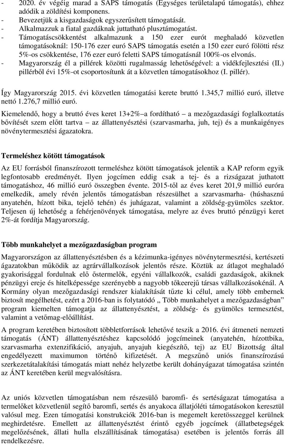 - Támogatáscsökkentést alkalmazunk a 150 ezer eurót meghaladó közvetlen támogatásoknál: 150-176 ezer euró SAPS támogatás esetén a 150 ezer euró fölötti rész 5%-os csökkentése, 176 ezer euró feletti