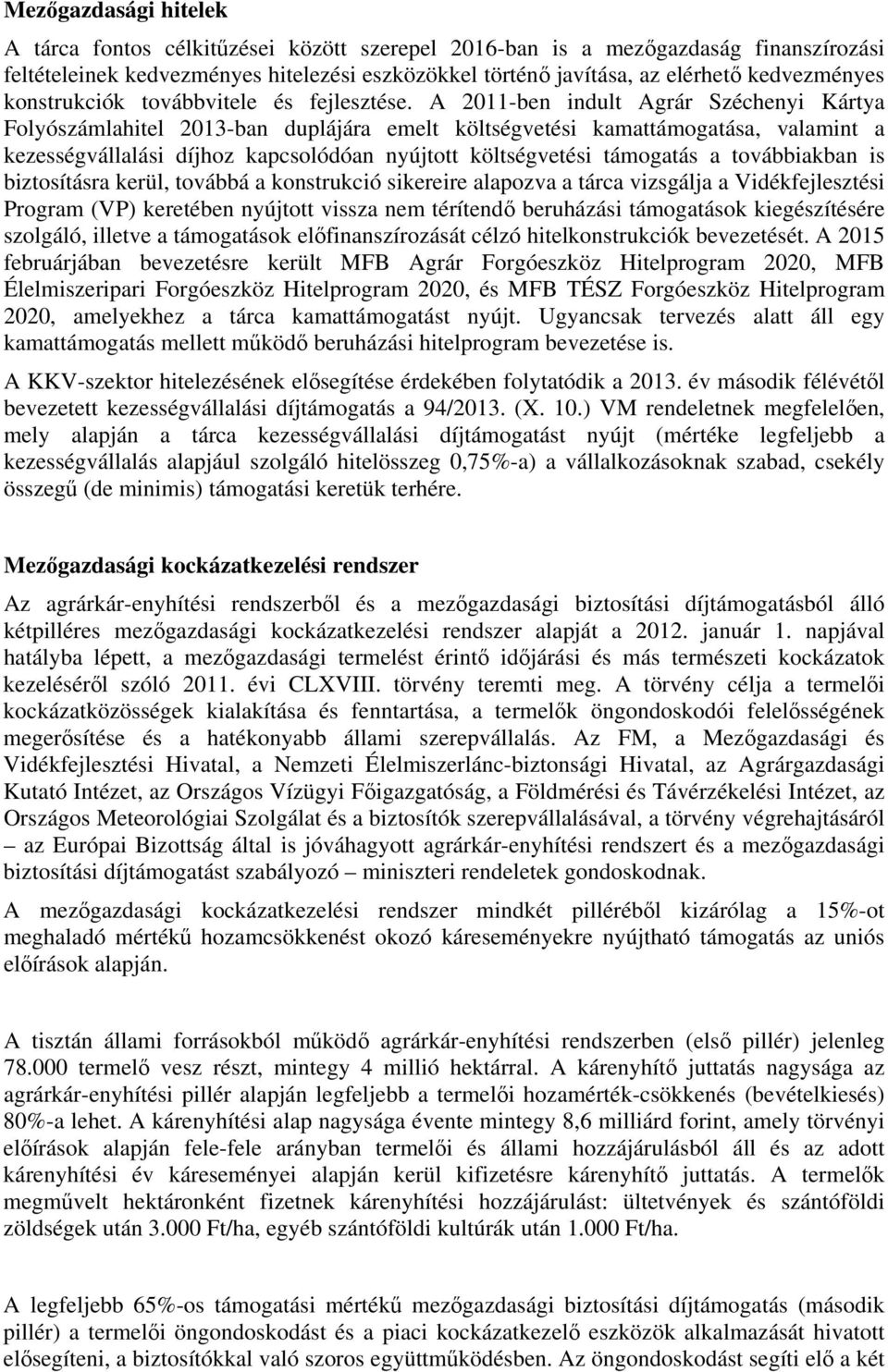 A 2011-ben indult Agrár Széchenyi Kártya Folyószámlahitel 2013-ban duplájára emelt költségvetési kamattámogatása, valamint a kezességvállalási díjhoz kapcsolódóan nyújtott költségvetési támogatás a