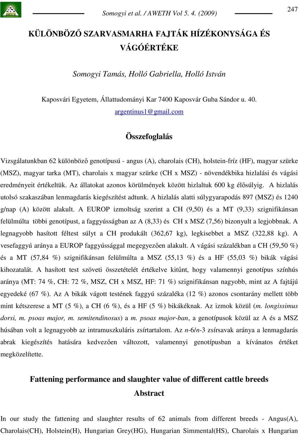 hizlalási és vágási eredményeit értékeltük. Az állatokat azonos körülmények között hizlaltuk 600 kg élısúlyig. A hizlalás utolsó szakaszában lenmagdarás kiegészítést adtunk.