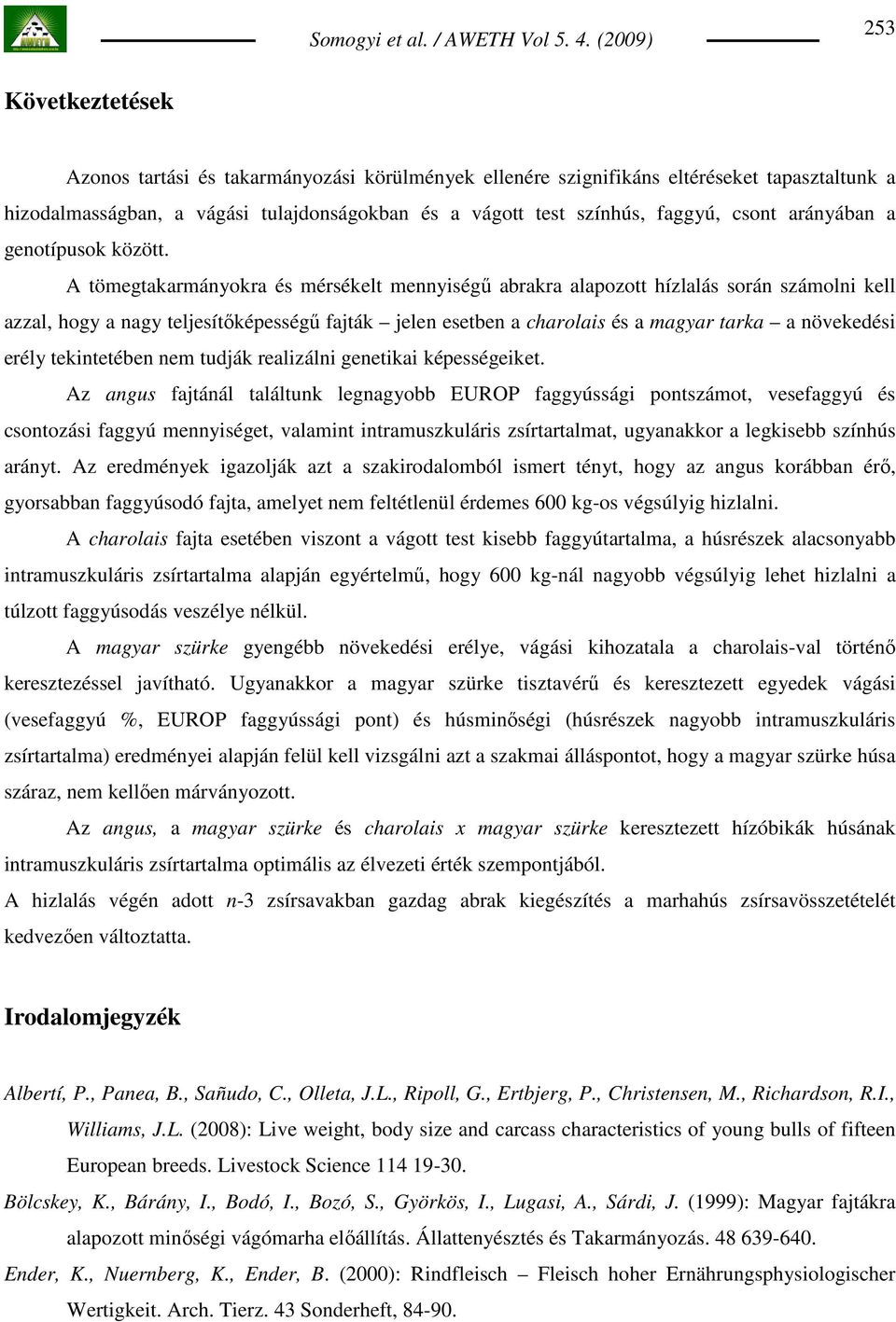 A tömegtakarmányokra és mérsékelt mennyiségő abrakra alapozott hízlalás során számolni kell azzal, hogy a nagy teljesítıképességő fajták jelen esetben a charolais és a magyar tarka a növekedési erély