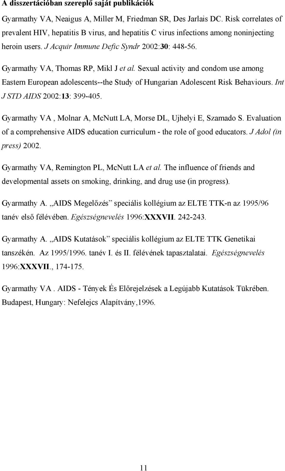 Gyarmathy VA, Thomas RP, Mikl J et al. Sexual activity and condom use among Eastern European adolescents--the Study of Hungarian Adolescent Risk Behaviours. Int J STD AIDS 2002:13: 399-405.