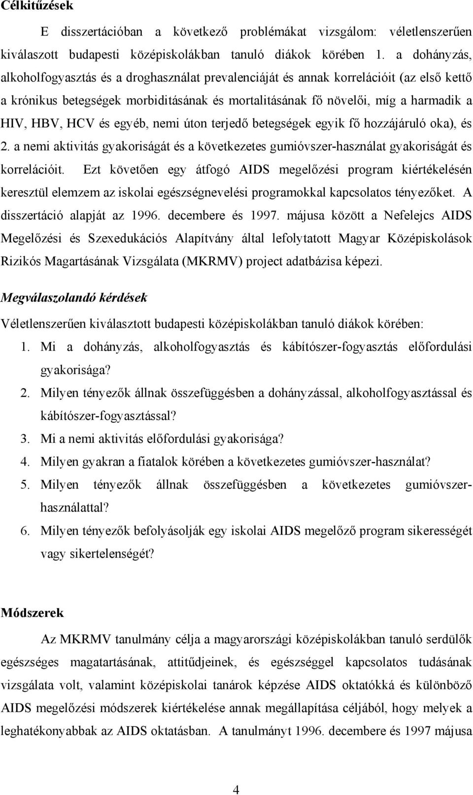 és egyéb, nemi úton terjedő betegségek egyik fő hozzájáruló oka), és 2. a nemi aktivitás gyakoriságát és a következetes gumióvszer-használat gyakoriságát és korrelációit.