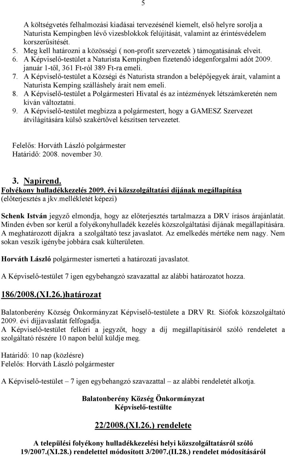 január 1-től, 361 Ft-ról 389 Ft-ra emeli. 7. A Képviselő-testület a Községi és Naturista strandon a belépőjegyek árait, valamint a Naturista Kemping szálláshely árait nem emeli. 8.