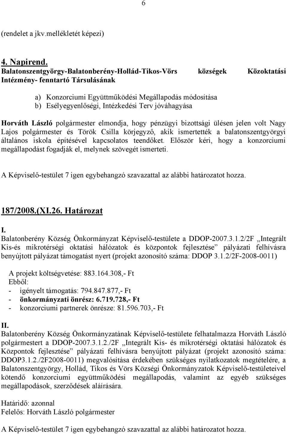 jóváhagyása Horváth László polgármester elmondja, hogy pénzügyi bizottsági ülésen jelen volt Nagy Lajos polgármester és Török Csilla körjegyző, akik ismertették a balatonszentgyörgyi általános iskola