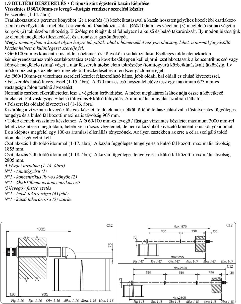 Csatlakoztassuk a Ø60/100mm es végelem (3) megfelelő (sima) végét a könyök (2) tokrészébe ütközésig. Előzőleg ne felejtsük el felhelyezni a külső és belső takarórózsát.