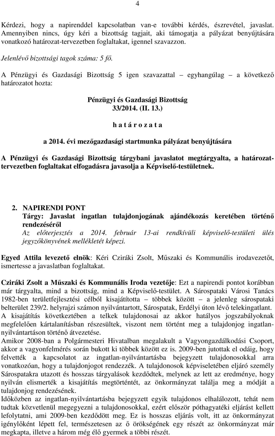 A Pénzügyi és Gazdasági Bizottság 5 igen szavazattal egyhangúlag a következő határozatot hozta: Pénzügyi és Gazdasági Bizottság 33/2014. (II. 13.) h a t á r o z a t a a 2014.