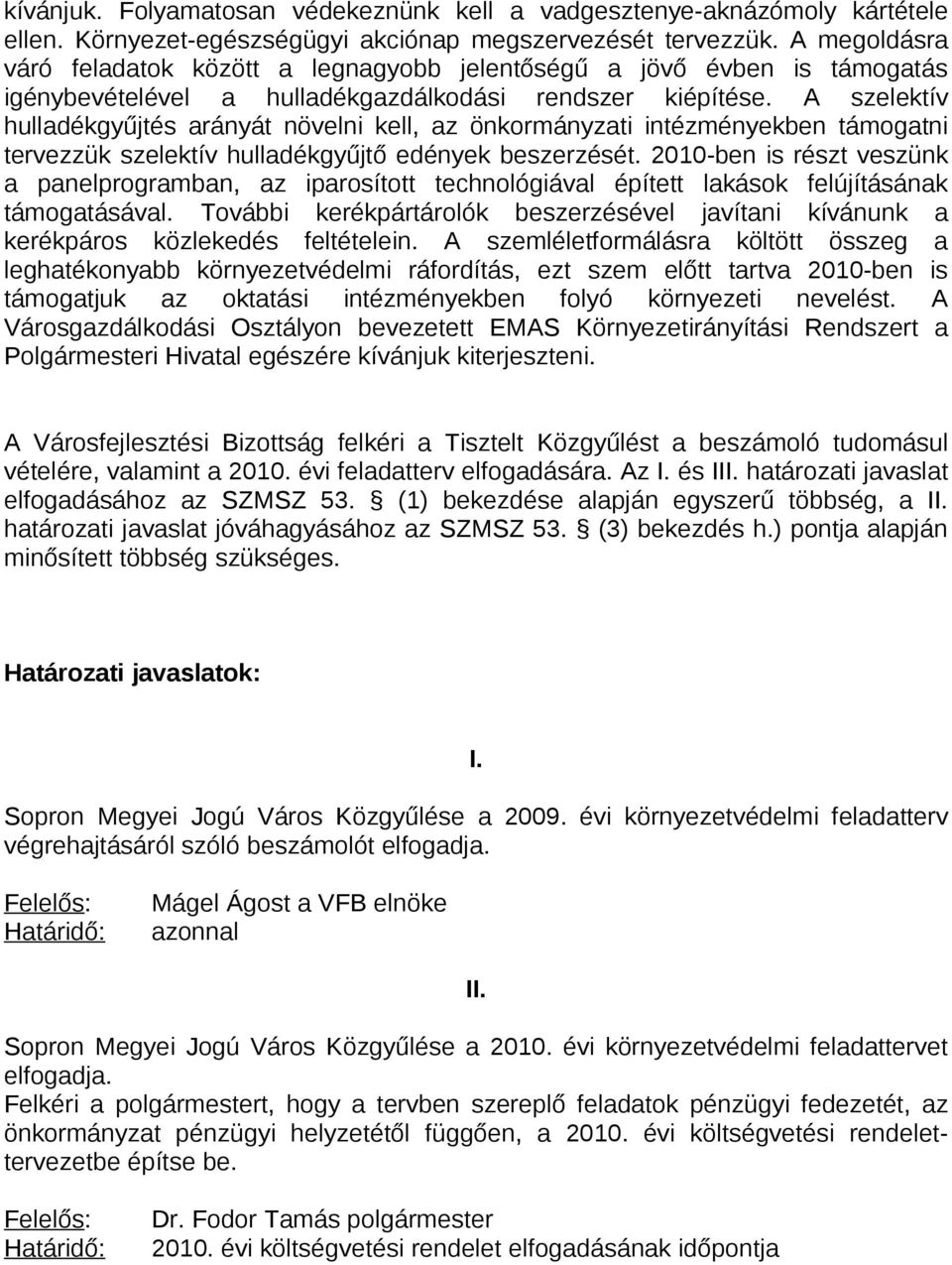 A szelektív hulladékgyűjtés arányát növelni kell, az önkormányzati intézményekben támogatni tervezzük szelektív hulladékgyűjtő edények beszerzését.