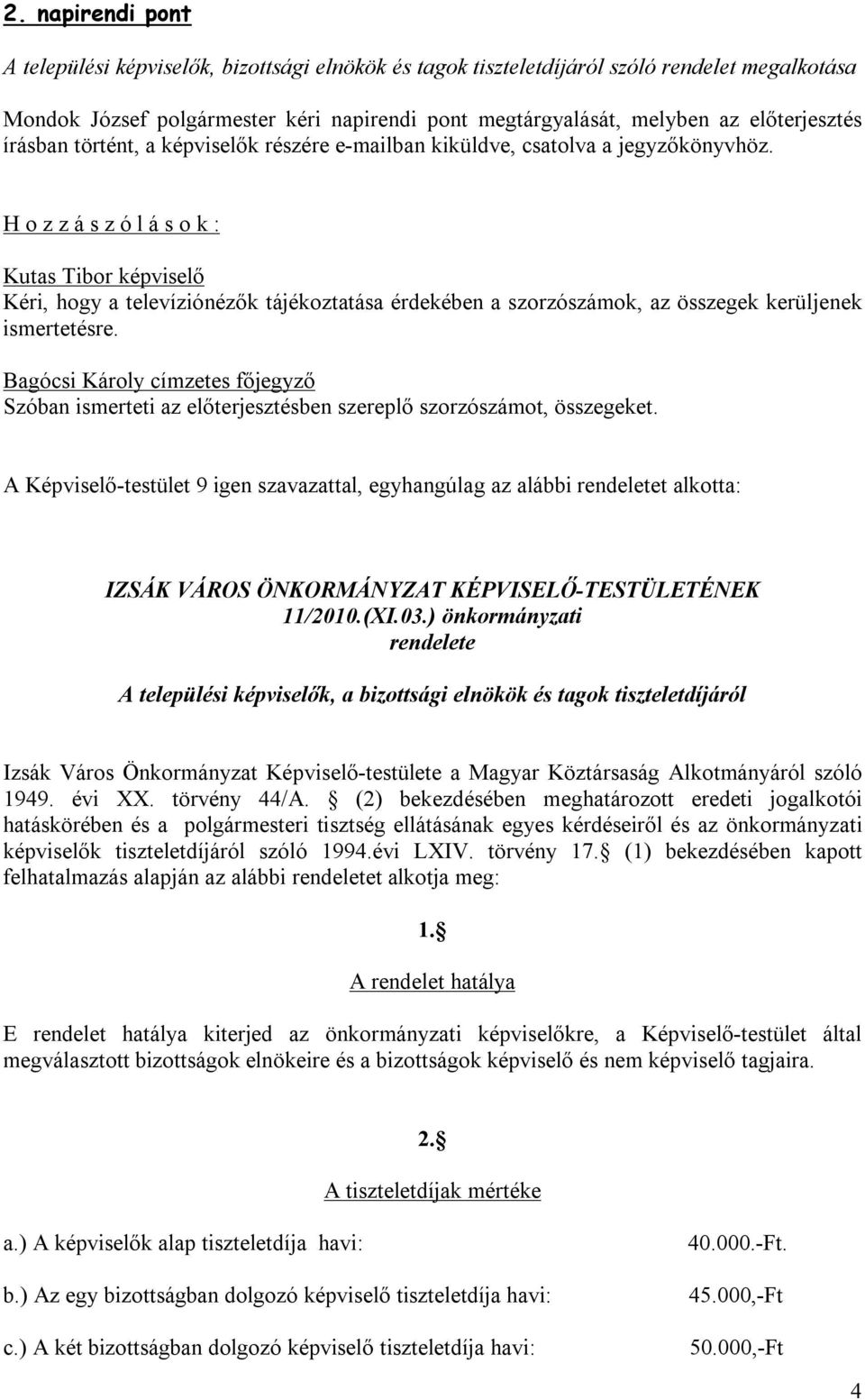 H o z z á s z ó l á s o k : Kutas Tibor képviselő Kéri, hogy a televíziónézők tájékoztatása érdekében a szorzószámok, az összegek kerüljenek ismertetésre.