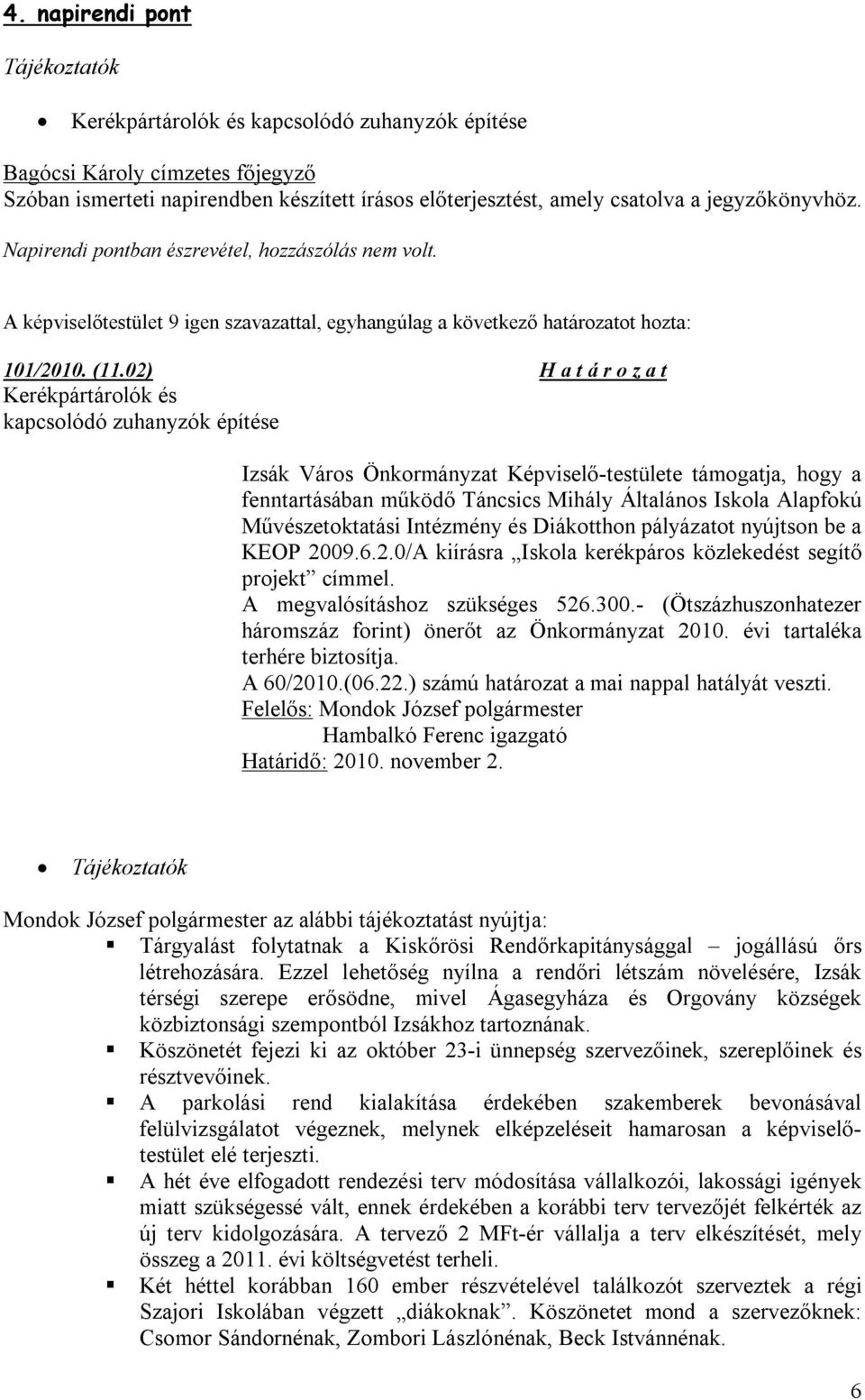 02) H a t á r o z a t Kerékpártárolók és kapcsolódó zuhanyzók építése Izsák Város Önkormányzat Képviselő-testülete támogatja, hogy a fenntartásában működő Táncsics Mihály Általános Iskola Alapfokú