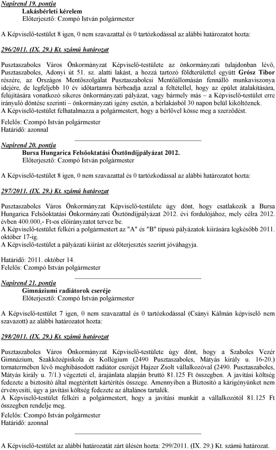 bérbeadja azzal a feltétellel, hogy az épület átalakítására, felújítására vonatkozó sikeres önkormányzati pályázat, vagy bármely más a Képviselő-testület erre irányuló döntése szerinti önkormányzati