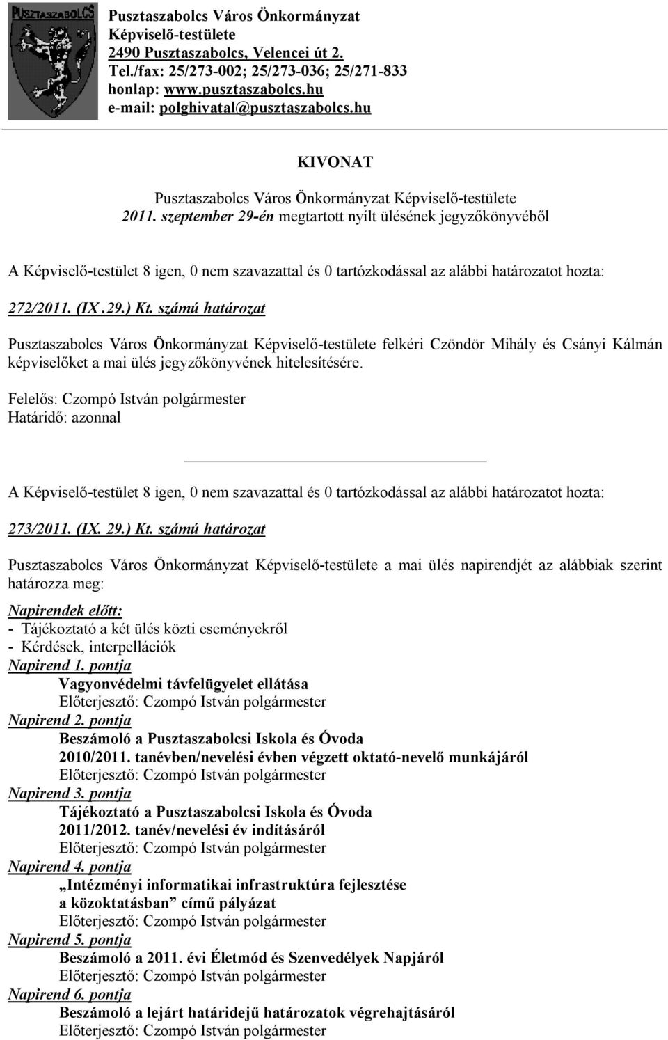 számú határozat Pusztaszabolcs Város Önkormányzat Képviselő-testülete felkéri Czöndör Mihály és Csányi Kálmán képviselőket a mai ülés jegyzőkönyvének hitelesítésére. 273/2011. (IX. 29.) Kt.