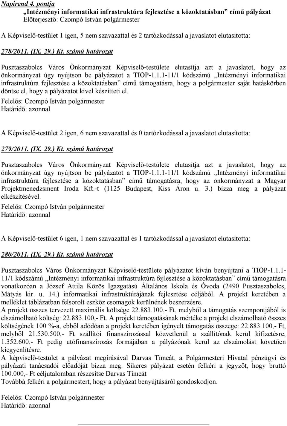 ) Kt. számú határozat Pusztaszabolcs Város Önkormányzat Képviselő-testülete elutasítja azt a javaslatot, hogy az önkormányzat úgy nyújtson be pályázatot a TIOP-1.