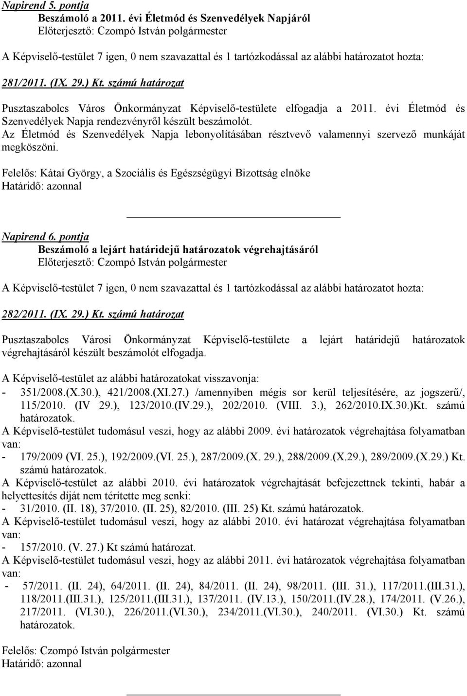 Az Életmód és Szenvedélyek Napja lebonyolításában résztvevő valamennyi szervező munkáját megköszöni. Felelős: Kátai György, a Szociális és Egészségügyi Bizottság elnöke Napirend 6.