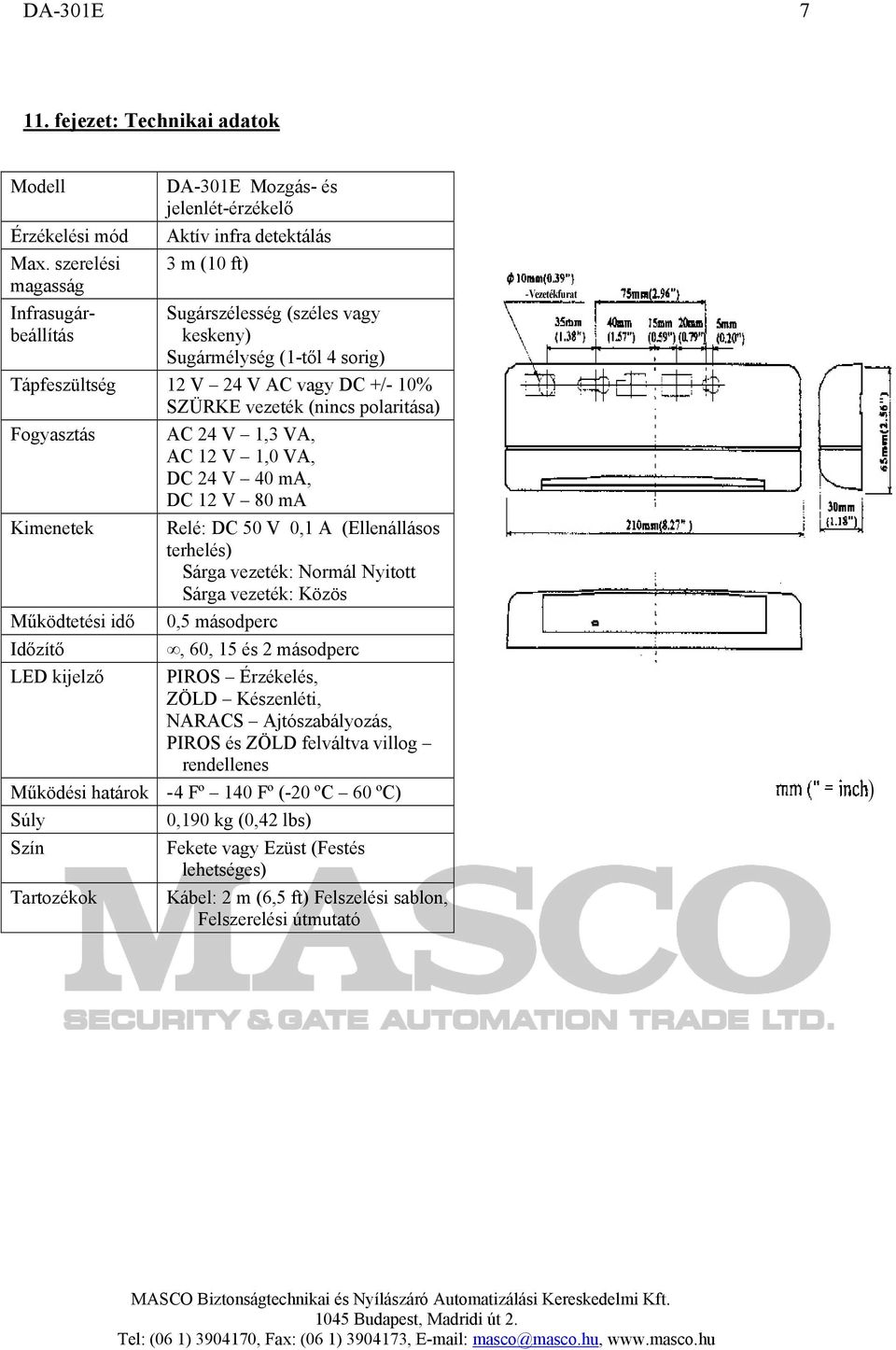 V AC vagy DC +/- 10% SZÜRKE vezeték (nincs polaritása) Fogyasztás AC 24 V 1,3 VA, AC 12 V 1,0 VA, DC 24 V 40 ma, DC 12 V 80 ma Kimenetek Relé: DC 50 V 0,1 A (Ellenállásos terhelés) Sárga vezeték: