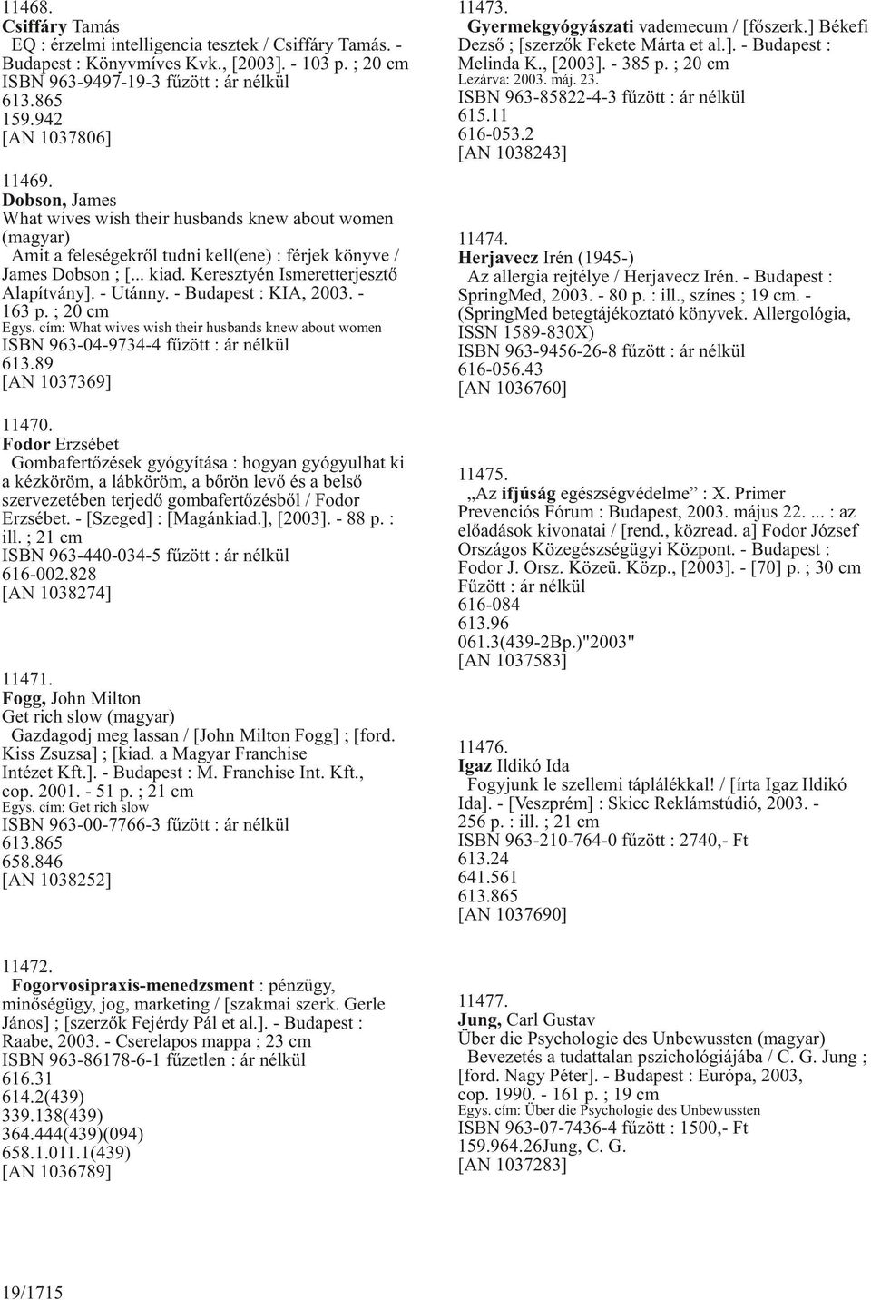 Keresztyén Ismeretterjesztõ Alapítvány]. - Utánny. - Budapest : KIA, 2003. - 163 p. ; 20 cm Egys. cím: What wives wish their husbands knew about women ISBN 963-04-9734-4 fûzött : ár nélkül 613.