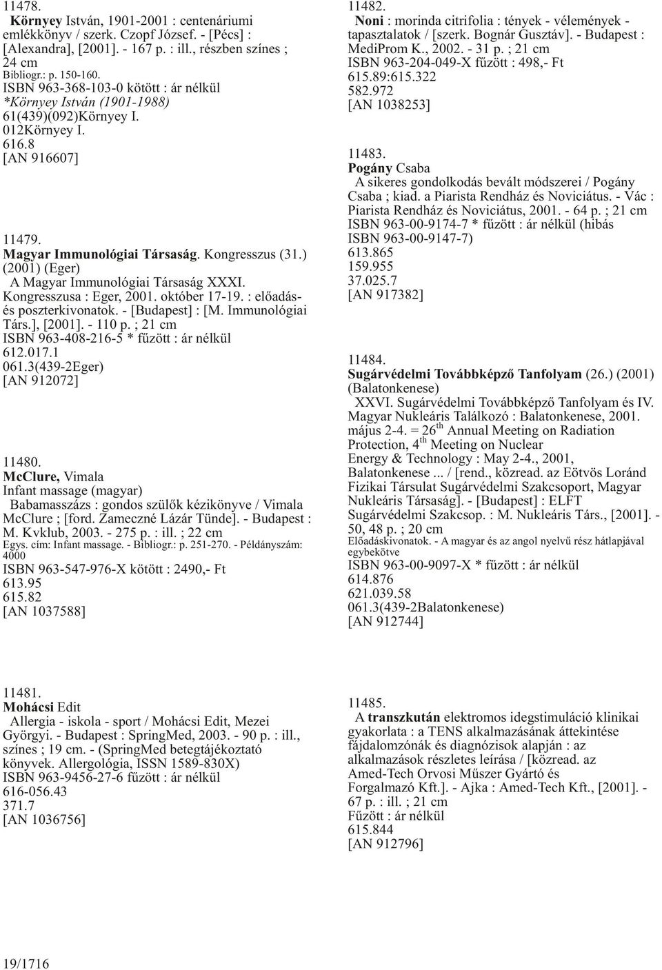 ) (2001) (Eger) A Magyar Immunológiai Társaság XXXI. Kongresszusa : Eger, 2001. október 17-19. : elõadásés poszterkivonatok. - [Budapest] : [M. Immunológiai Társ.], [2001]. - 110 p.