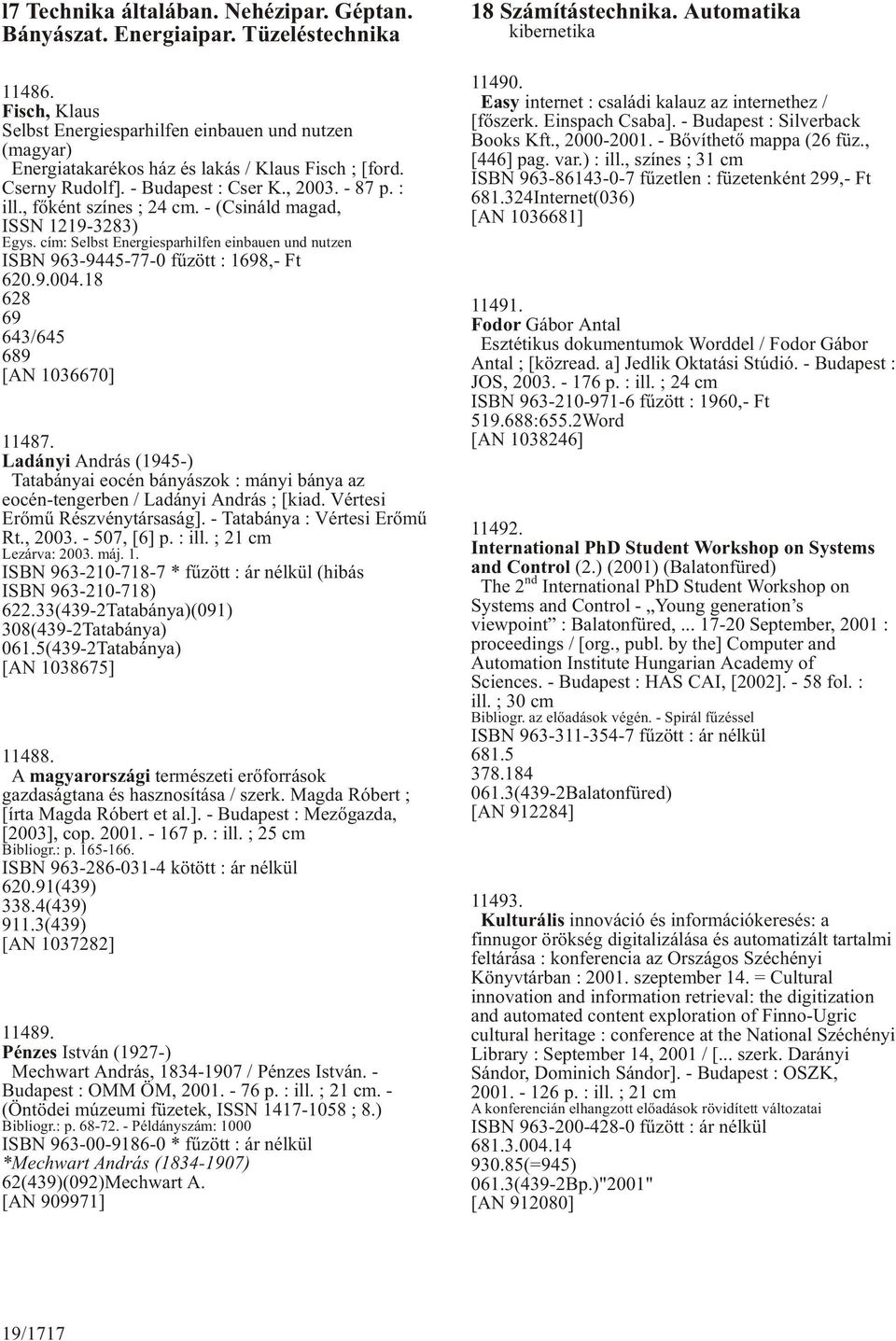 , fõként színes ; 24 cm. - (Csináld magad, ISSN 1219-3283) Egys. cím: Selbst Energiesparhilfen einbauen und nutzen ISBN 963-9445-77-0 fûzött : 1698,- Ft 620.9.004.