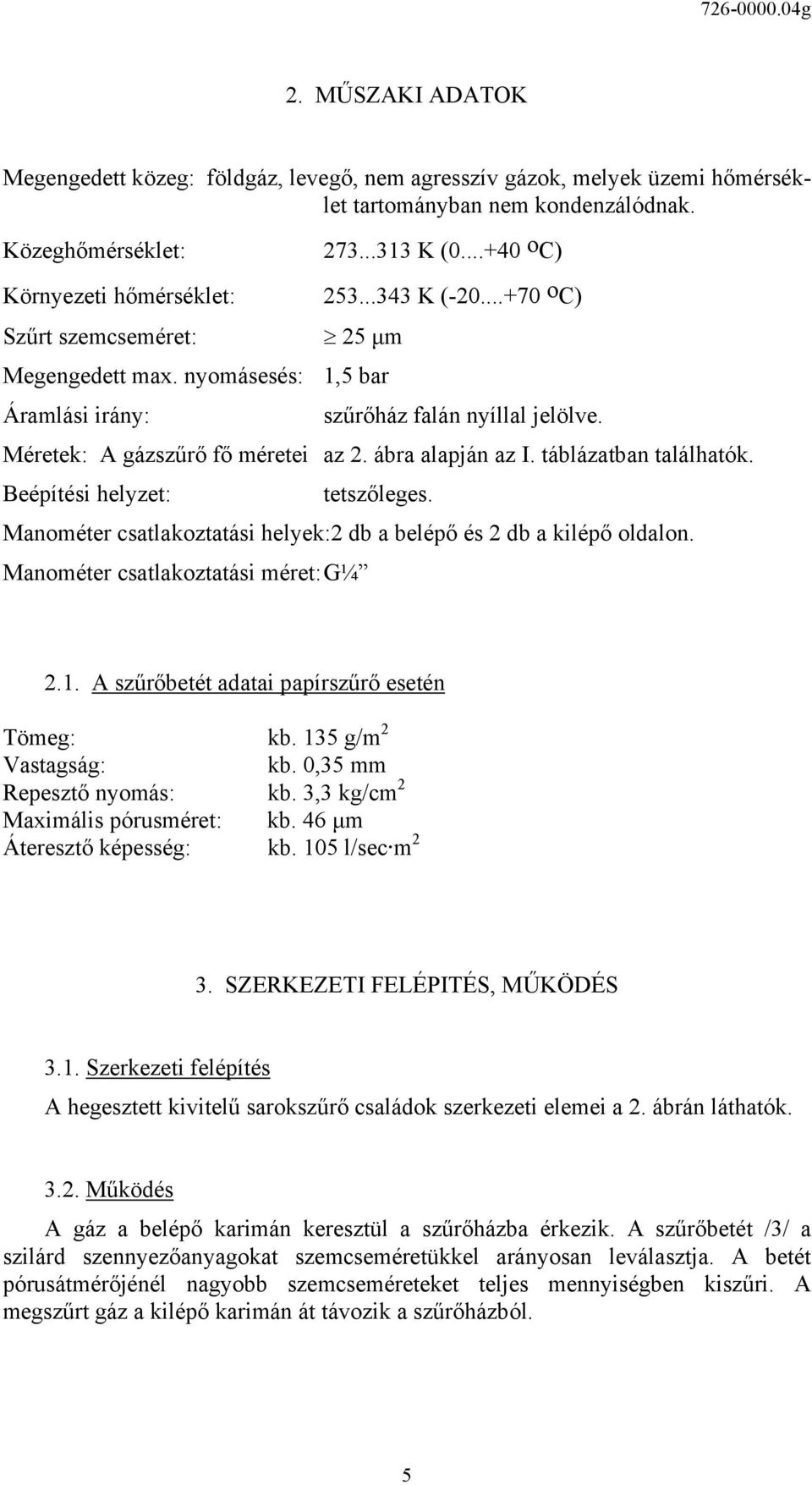 Méretek: A gázszűrő fő méretei az 2. ábra alapján az I. táblázatban találhatók. Beépítési helyzet: tetszőleges. Manométer csatlakoztatási helyek:2 db a belépő és 2 db a kilépő oldalon.