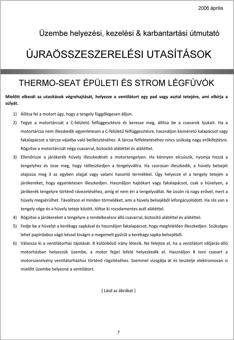 Ha a motortárcsa nem illeszkedik egyenletesen a C-felületű felfüggesztésre, használjon kisméretű kalapácsot vagy fakalapácsot a tárcsa vájatba való beillesztéséhez.