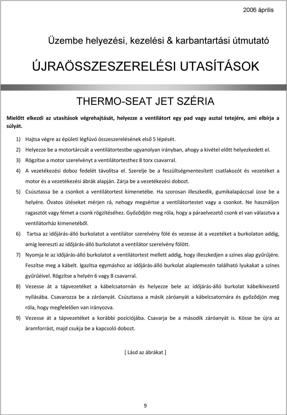 3) Rögzítse a motor szerelvényt a ventilátortesthez 8 torx csavarral. 4) A vezetékezési doboz fedelét távolítsa el.