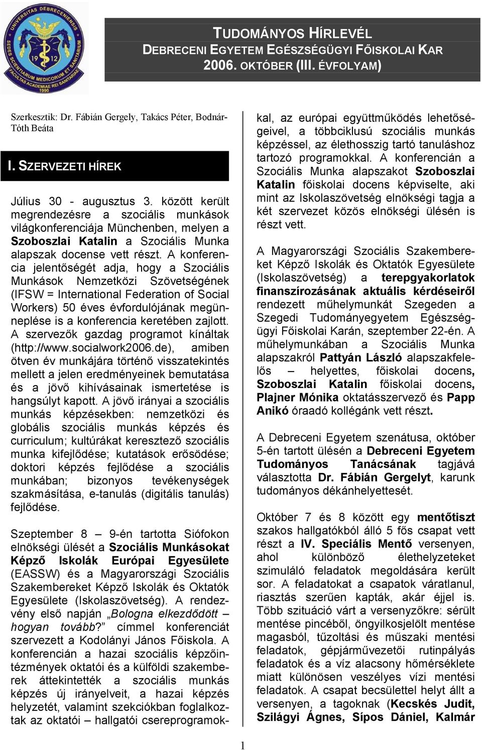 A konferencia jelentőségét adja, hogy a Szociális Munkások Nemzetközi Szövetségének (IFSW = International Federation of Social Workers) 50 éves évfordulójának megünneplése is a konferencia keretében