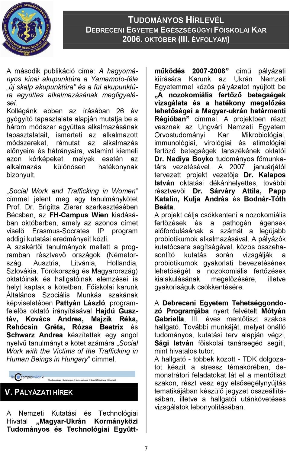 előnyeire és hátrányaira, valamint kiemeli azon kórképeket, melyek esetén az alkalmazás különösen hatékonynak bizonyult. Social Work and Trafficking in Women címmel jelent meg egy tanulmánykötet Prof.