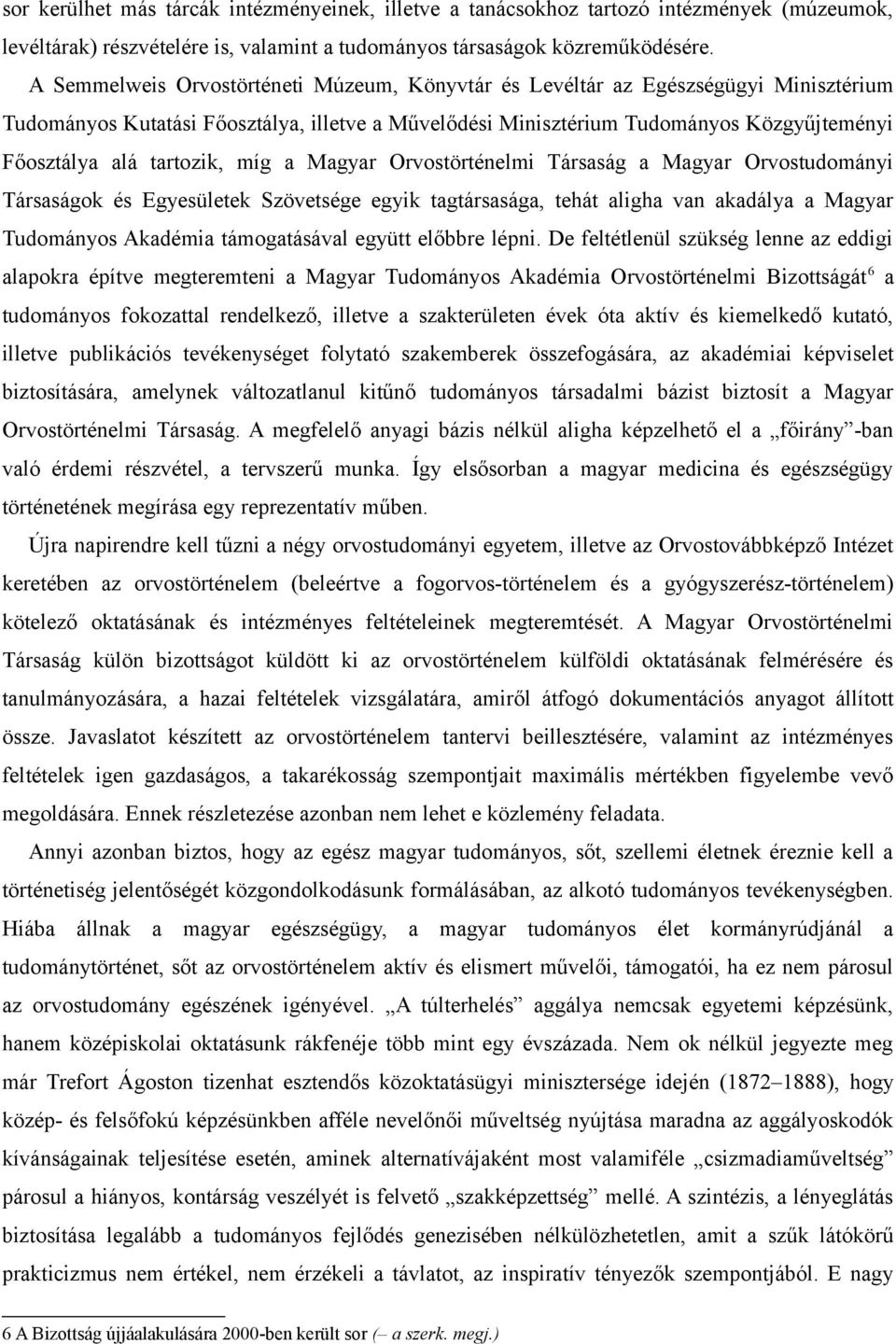 tartozik, míg a Magyar Orvostörténelmi Társaság a Magyar Orvostudományi Társaságok és Egyesületek Szövetsége egyik tagtársasága, tehát aligha van akadálya a Magyar Tudományos Akadémia támogatásával