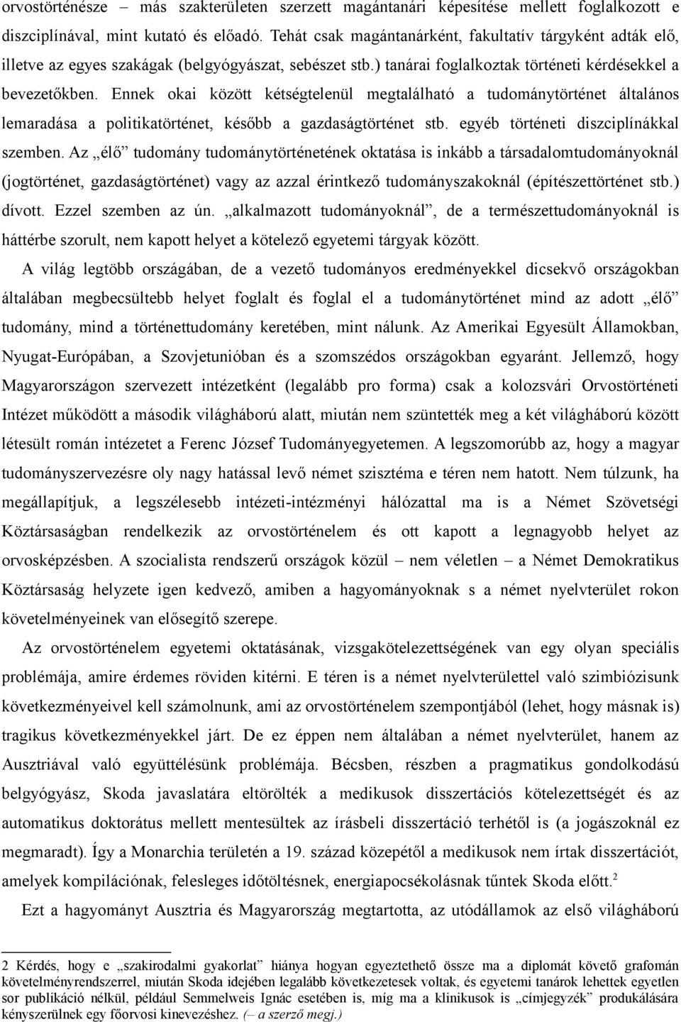 Ennek okai között kétségtelenül megtalálható a tudománytörténet általános lemaradása a politikatörténet, később a gazdaságtörténet stb. egyéb történeti diszciplínákkal szemben.