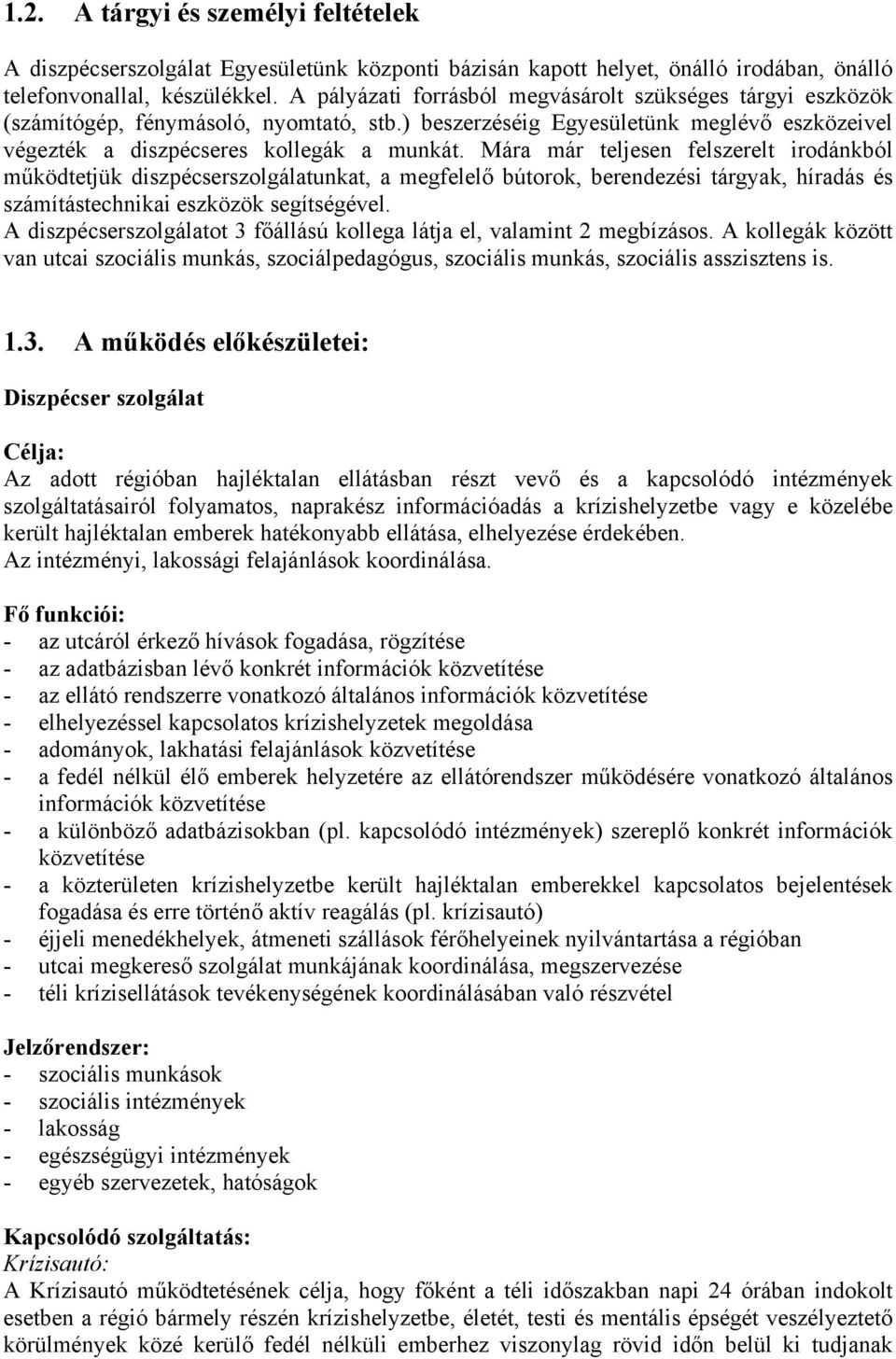 Mára már teljesen felszerelt irodánkból működtetjük diszpécserszolgálatunkat, a megfelelő bútorok, berendezési tárgyak, híradás és számítástechnikai eszközök segítségével.