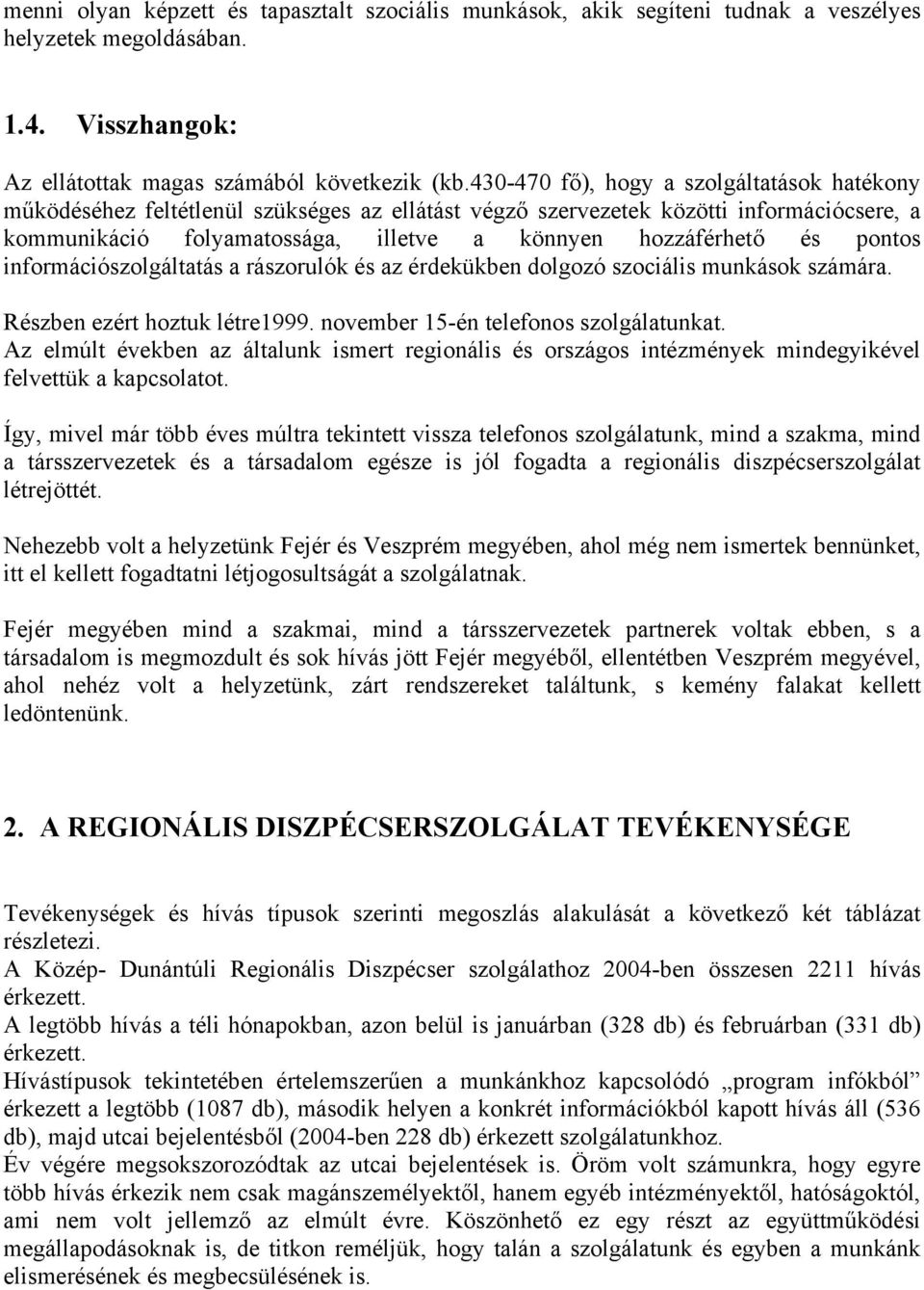 pontos információszolgáltatás a rászorulók és az érdekükben dolgozó szociális munkások számára. Részben ezért hoztuk létre1999. november 15-én telefonos szolgálatunkat.