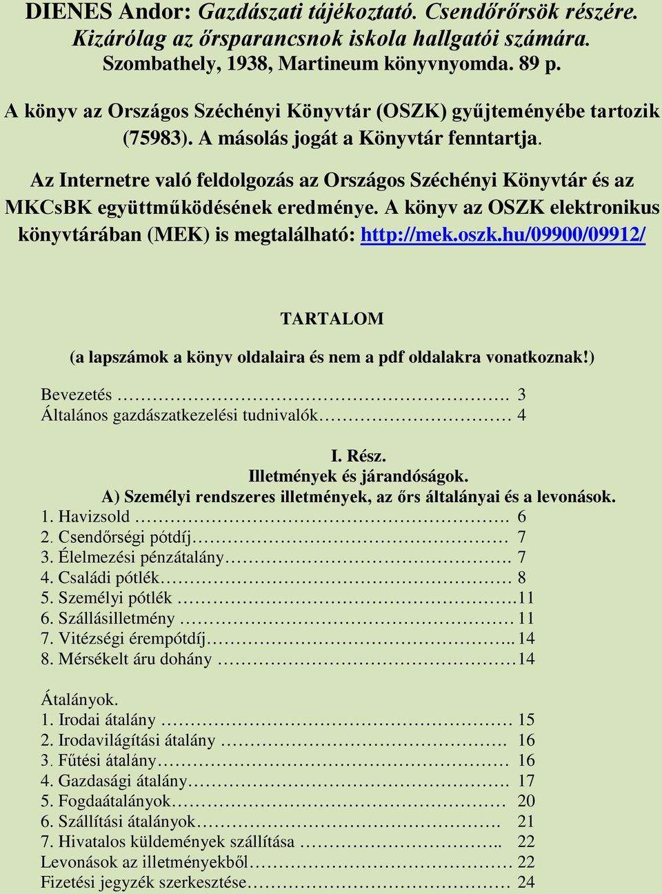 Az Internetre való feldolgozás az Országos Széchényi Könyvtár és az MKCsBK együttműködésének eredménye. A könyv az OSZK elektronikus könyvtárában (MEK) is megtalálható: http://mek.oszk.