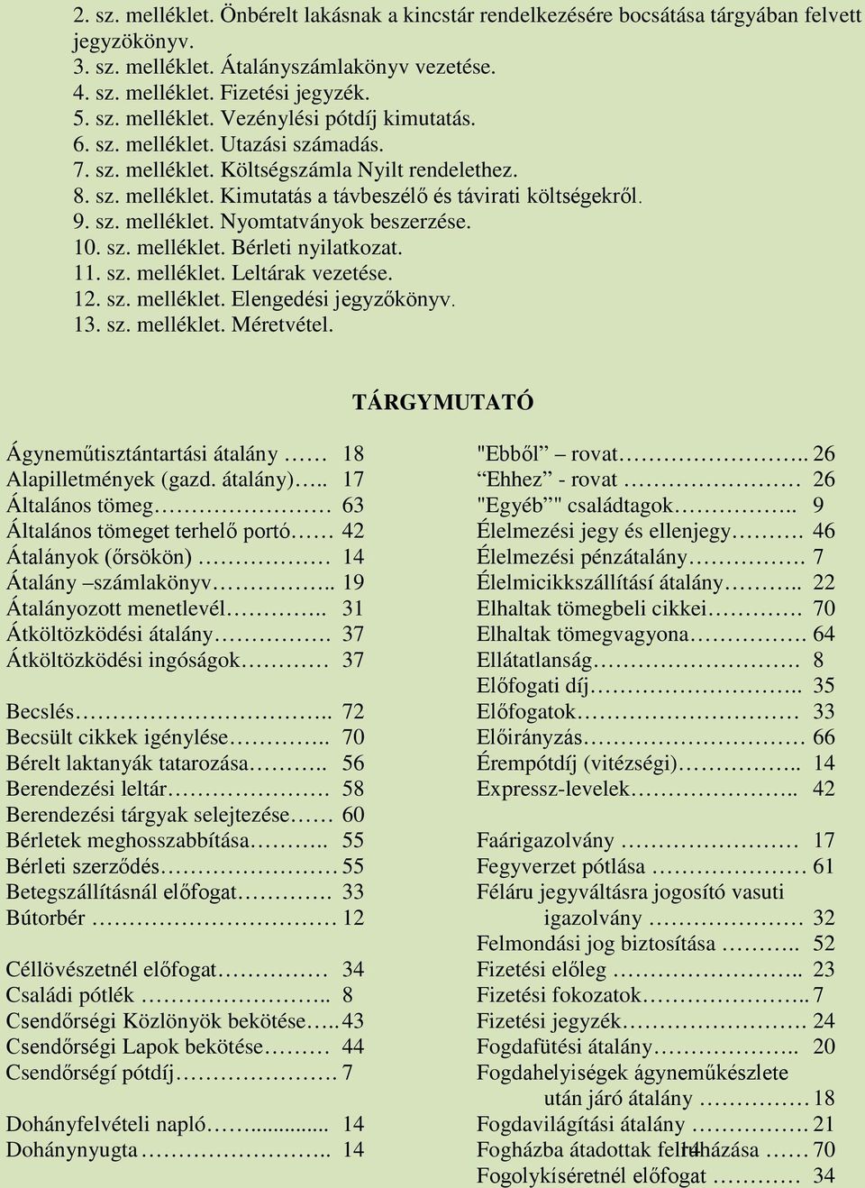 10. sz. melléklet. Bérleti nyilatkozat. 11. sz. melléklet. Leltárak vezetése. 12. sz. melléklet. Elengedési jegyzőkönyv. 13. sz. melléklet. Méretvétel.