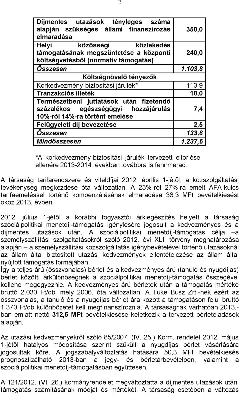 103,8 Költségnövelő tényezők Korkedvezmény-biztosítási járulék* 113,9 Tranzakciós illeték 10,0 Természetbeni juttatások után fizetendő százalékos egészségügyi hozzájárulás 7,4 10%-ról 14%-ra történt