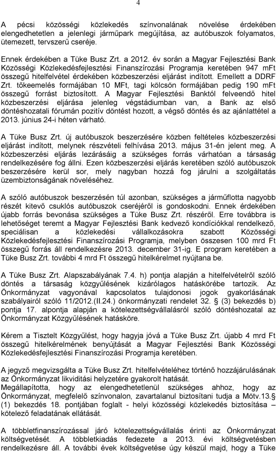 év során a Magyar Fejlesztési Bank Közösségi Közlekedésfejlesztési Finanszírozási Programja keretében 947 mft összegű hitelfelvétel érdekében közbeszerzési eljárást indított. Emellett a DDRF Zrt.