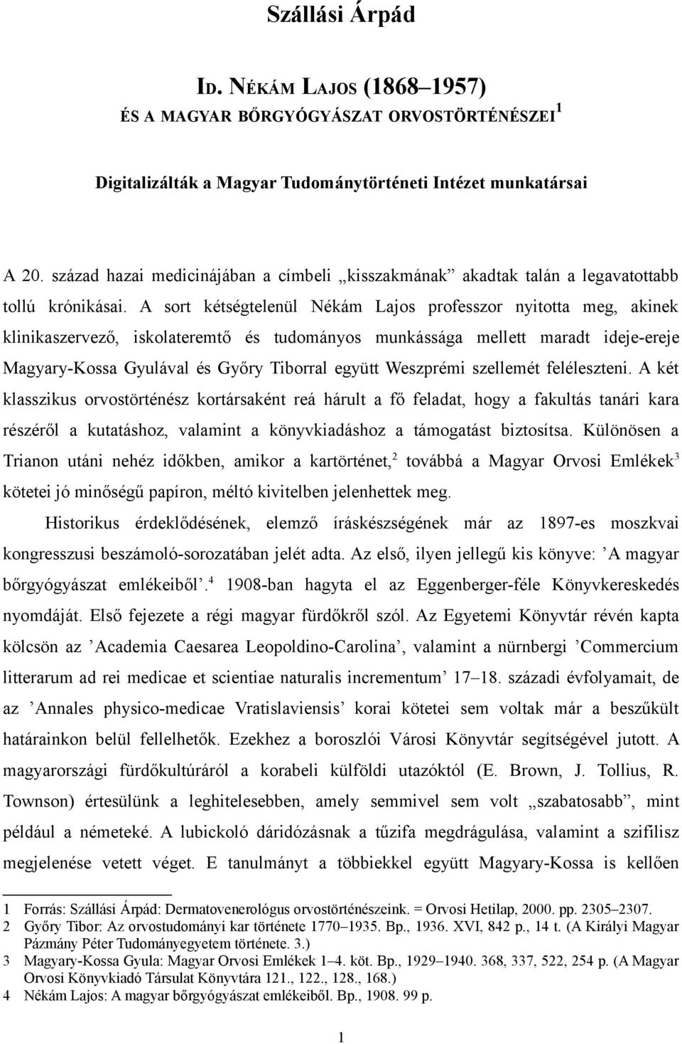 A sort kétségtelenül Nékám Lajos professzor nyitotta meg, akinek klinikaszervező, iskolateremtő és tudományos munkássága mellett maradt ideje-ereje Magyary-Kossa Gyulával és Győry Tiborral együtt