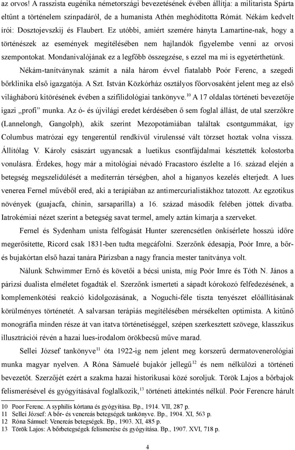 Mondanivalójának ez a legfőbb összegzése, s ezzel ma mi is egyetérthetünk. Nékám-tanítványnak számít a nála három évvel fiatalabb Poór Ferenc, a szegedi bőrklinika első igazgatója. A Szt.