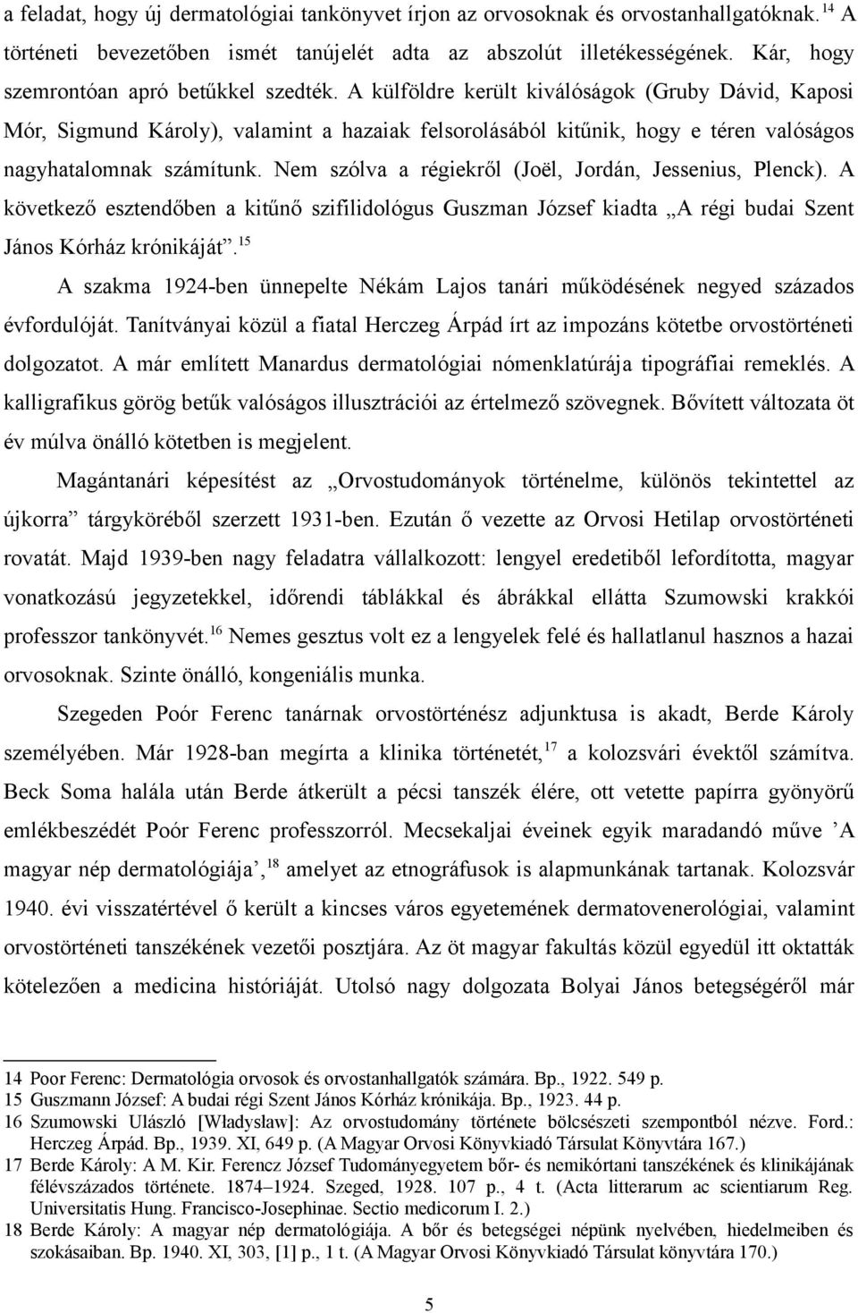 A külföldre került kiválóságok (Gruby Dávid, Kaposi Mór, Sigmund Károly), valamint a hazaiak felsorolásából kitűnik, hogy e téren valóságos nagyhatalomnak számítunk.