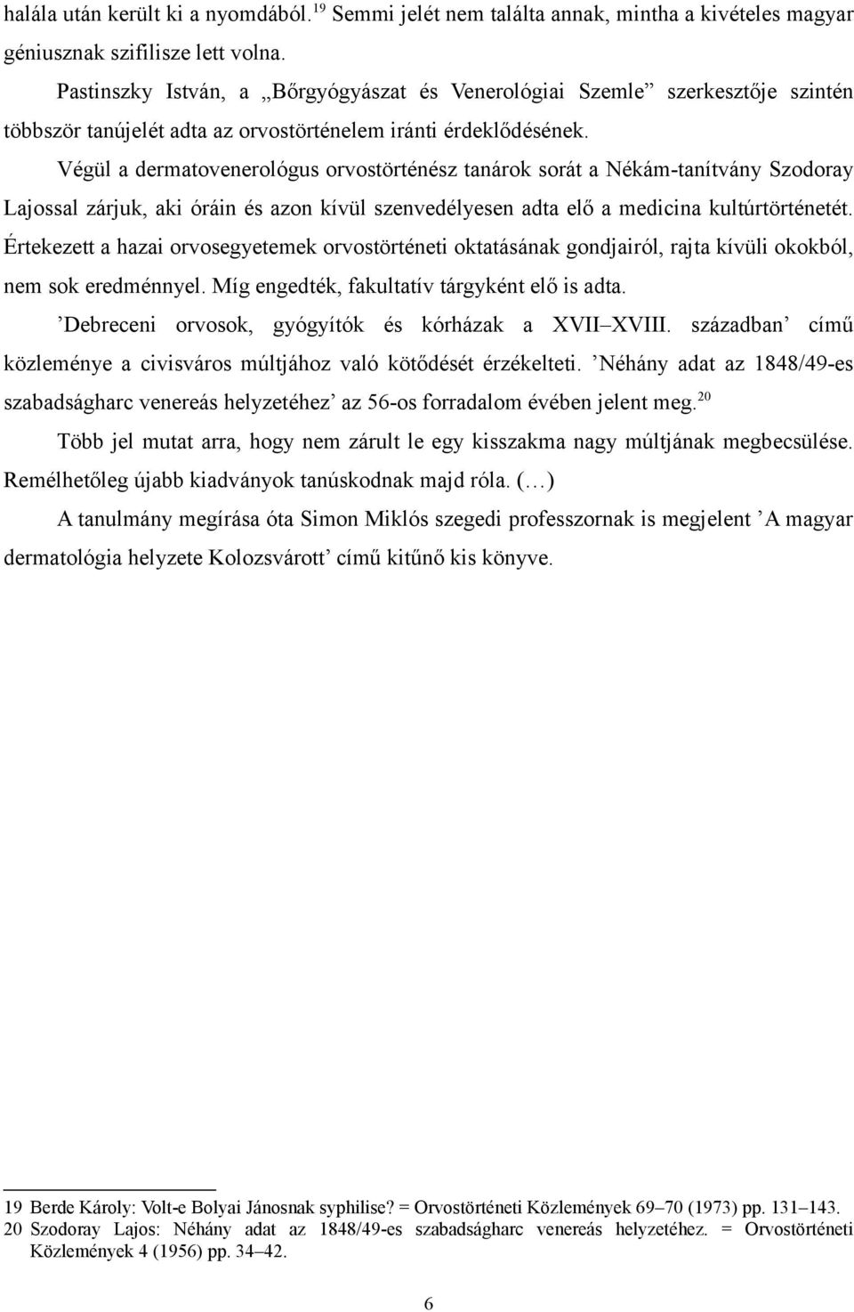 Végül a dermatovenerológus orvostörténész tanárok sorát a Nékám-tanítvány Szodoray Lajossal zárjuk, aki óráin és azon kívül szenvedélyesen adta elő a medicina kultúrtörténetét.