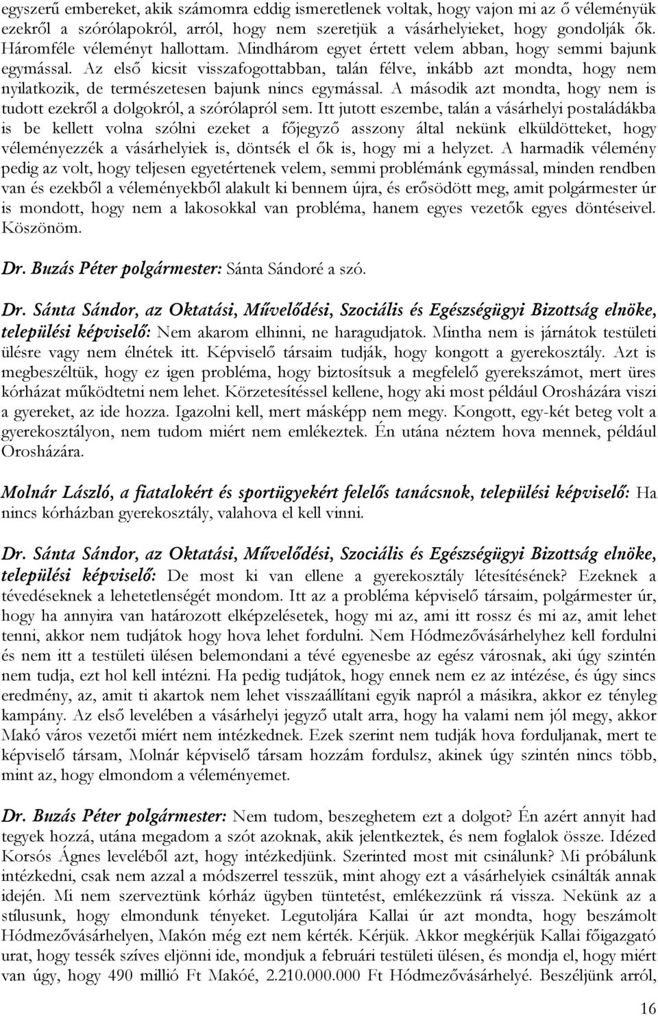 Az első kicsit visszafogottabban, talán félve, inkább azt mondta, hogy nem nyilatkozik, de természetesen bajunk nincs egymással.