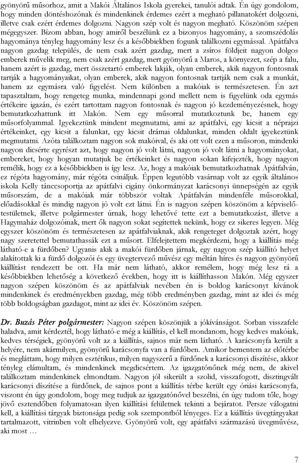 Köszönöm szépen mégegyszer. Bízom abban, hogy amiről beszélünk ez a bizonyos hagyomány, a szomszédolás hagyománya tényleg hagyomány lesz és a későbbiekben fogunk találkozni egymással.