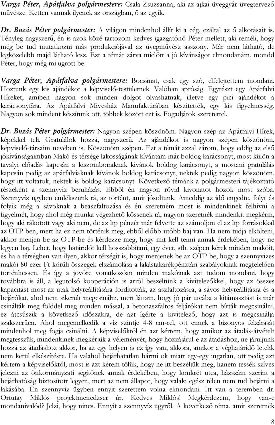 Tényleg nagyszerű, én is azok közé tartozom kedves igazgatónő Péter mellett, aki reméli, hogy még be tud mutatkozni más produkciójával az üvegművész asszony.