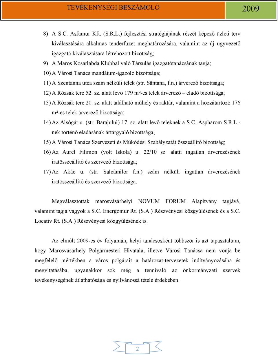 Kosárlabda Klubbal való Társulás igazgatótanácsának tagja; 10) A Városi Tanács mandátum-igazoló bizottsága; 11) A Szentanna utca szám nélküli telek (str. Sântana, f.n.) árverező bizottsága; 12) A Rózsák tere 52.