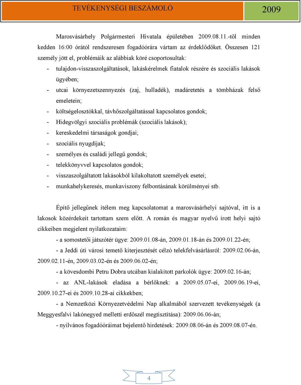 (zaj, hulladék), madáretetés a tömbházak felső emeletein; - költségelosztókkal, távhőszolgáltatással kapcsolatos gondok; - Hidegvölgyi szociális problémák (szociális lakások); - kereskedelmi