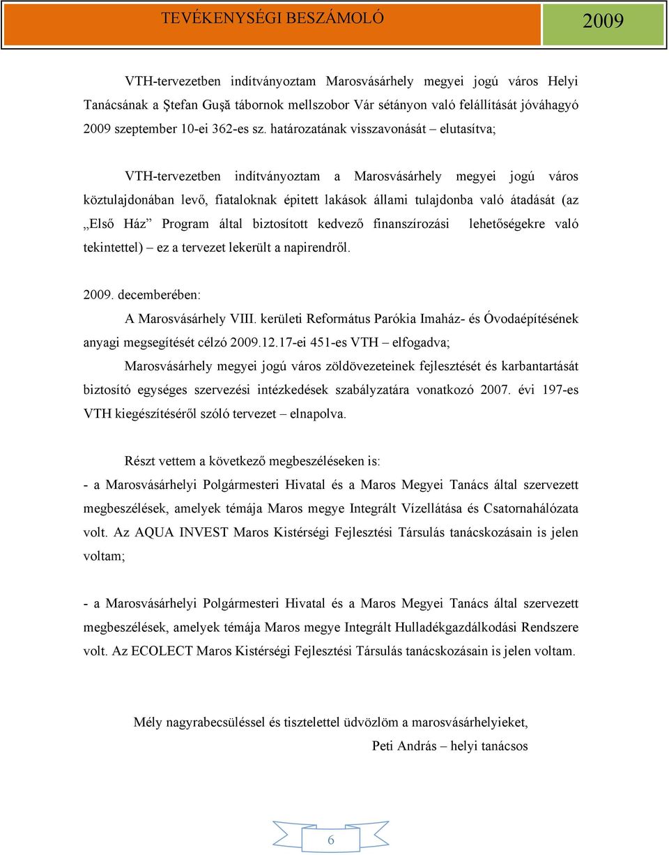 Ház Program által biztosított kedvező finanszírozási lehetőségekre való tekintettel) ez a tervezet lekerült a napirendről. 2009. decemberében: A Marosvásárhely VIII.