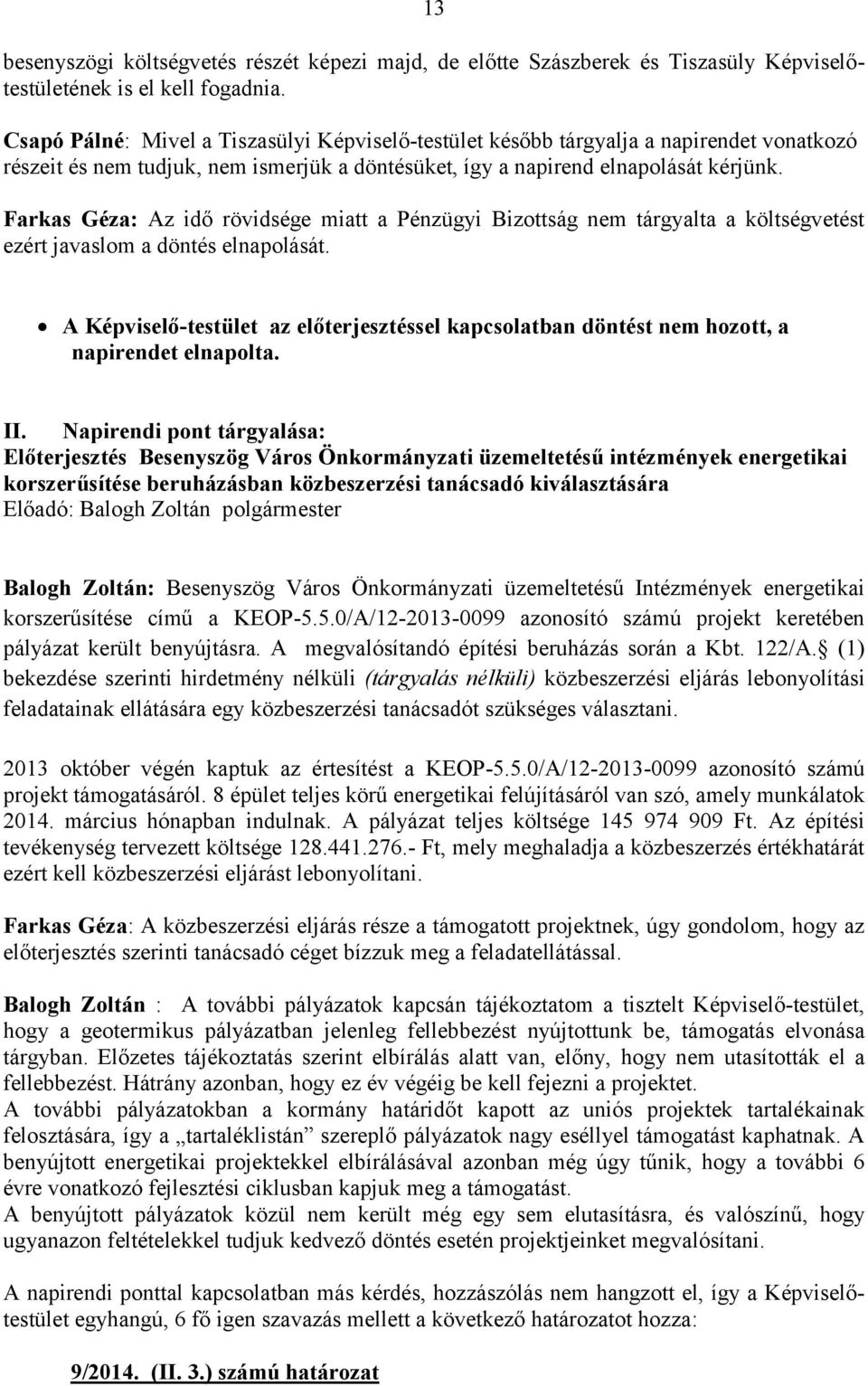 Farkas Géza: Az idő rövidsége miatt a Pénzügyi Bizottság nem tárgyalta a költségvetést ezért javaslom a döntés elnapolását.