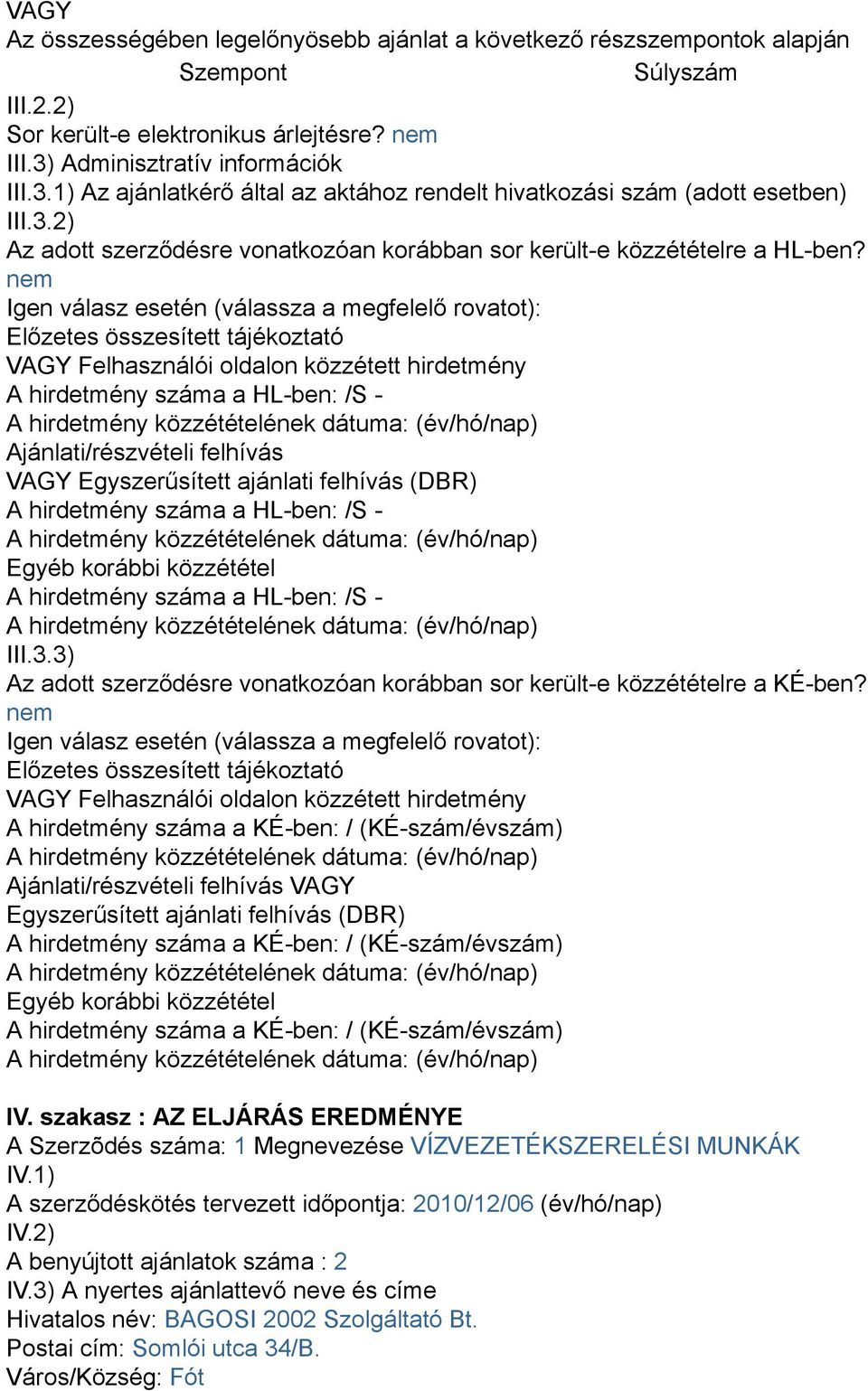 Igen válasz esetén (válassza a megfelelő rovatot): Előzetes összesített tájékoztató VAGY Felhasználói oldalon közzétett hirdetmény A hirdetmény száma a HL-ben: /S - Ajánlati/részvételi felhívás VAGY