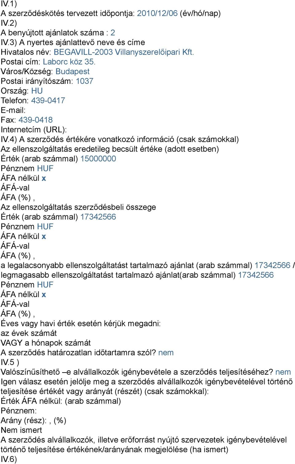 4) A szerződés értékére vonatkozó információ (csak számokkal) Az ellenszolgáltatás eredetileg becsült értéke (adott esetben) Érték (arab számmal) 15000000 Az ellenszolgáltatás szerződésbeli összege