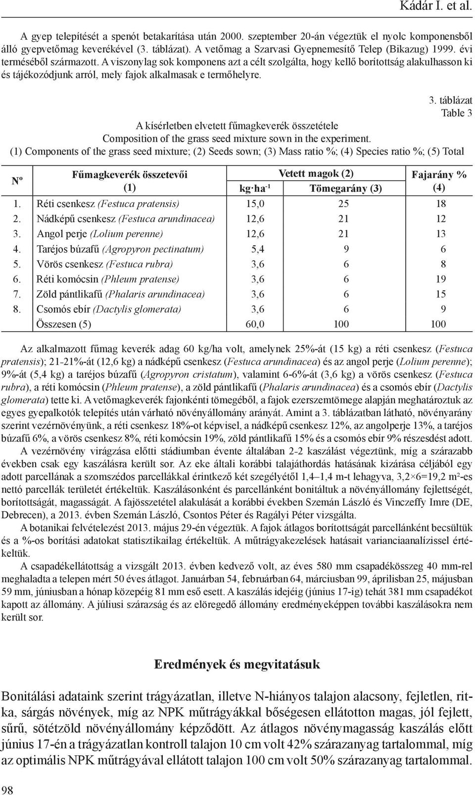 A viszonylag sok komponens azt a célt szolgálta, hogy kellő borítottság alakulhasson ki és tájékozódjunk arról, mely fajok alkalmasak e termőhelyre. 3.