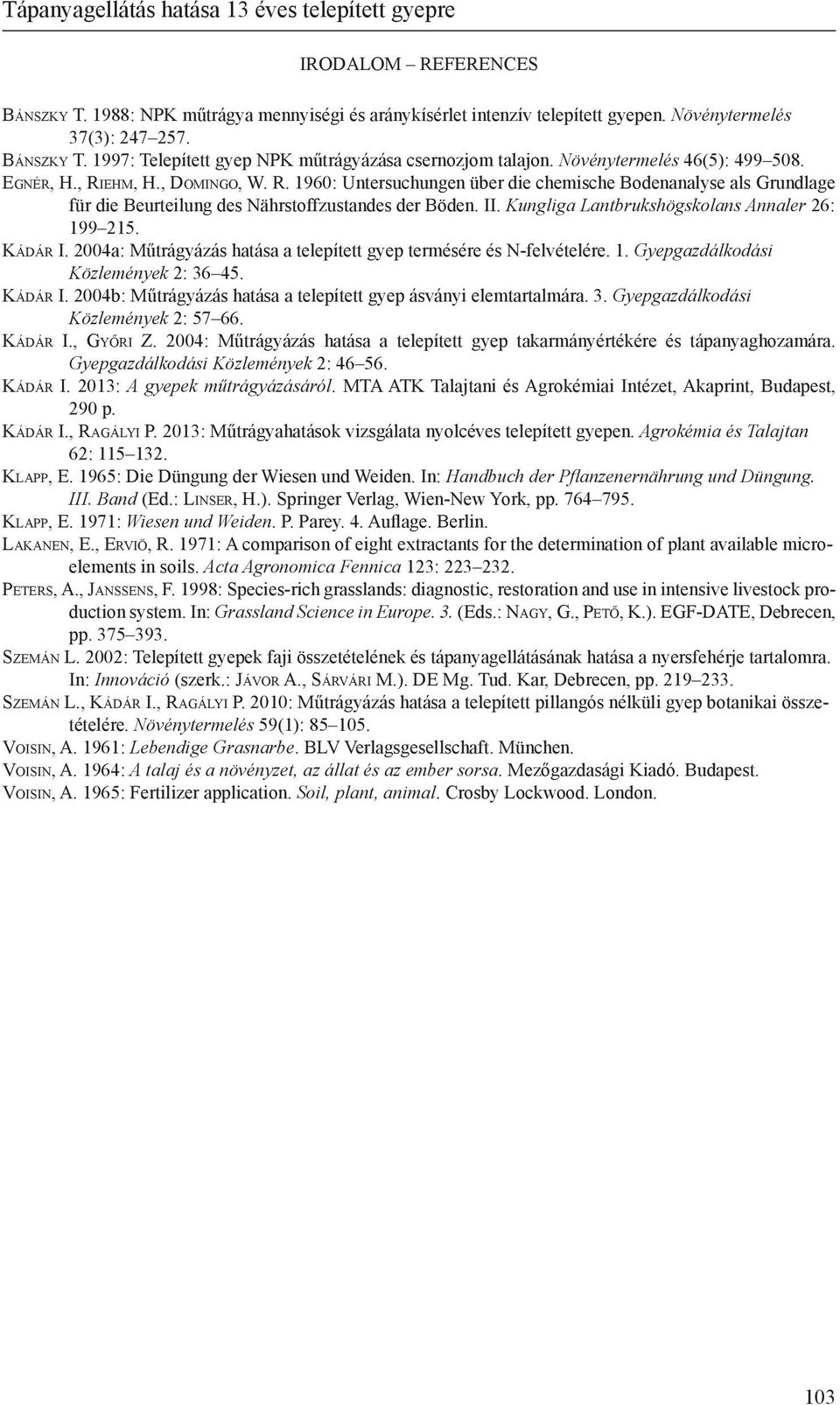 Kungliga Lantbrukshögskolans Annaler 26: 199 215. Kádár I. 2004a: Műtrágyázás hatása a telepített gyep termésére és N-felvételére. 1. Gyepgazdálkodási Közlemények 2: 36 45. Kádár I. 2004b: Műtrágyázás hatása a telepített gyep ásványi elemtartalmára.